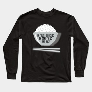 Eat Rice: If You're Choking on Something, Eat Rice on a Dark Background Long Sleeve T-Shirt